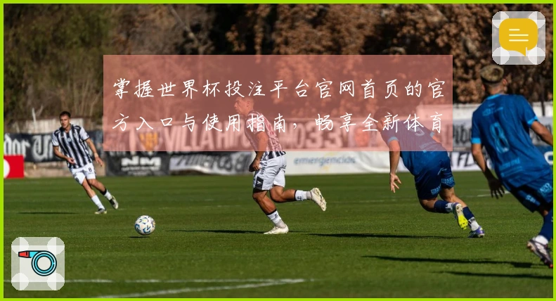 掌握世界杯投注平台官网首页的官方入口与使用指南，畅享全新体育体验