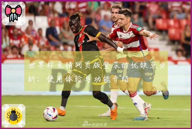世界杯竞猜网页版登录的优缺点分析：使用体验与功能介绍