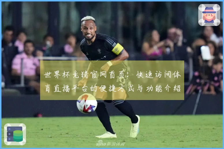 世界杯竞猜官网首页：快速访问体育直播平台的便捷方式与功能介绍